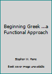 Hardcover Beginning Greek ...a Functional Approach Book