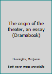 Unknown Binding The origin of the theater, an essay (Dramabook) Book
