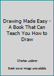 Hardcover Drawing Made Easy - A Book That Can Teach You How to Draw Book