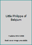 Hardcover Little Philippe of Belqium Book