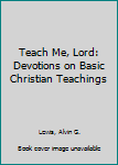 Hardcover Teach Me, Lord: Devotions on Basic Christian Teachings [Large Print] Book