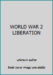 Unknown Binding WORLD WAR 2 LIBERATION Book