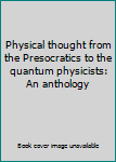 Hardcover Physical thought from the Presocratics to the quantum physicists: An anthology Book