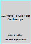Unknown Binding 101 Ways To Use Your Oscilloscope Book