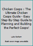 Paperback Chicken Coops : The Ultimate Chicken Coops Guide - Easy Step-By-Step Guide to Planning and Building the Perfect Coops! Book