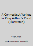 Hardcover A Connecticut Yankee in King Arthur's Court (Illustrated) Book
