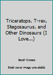 Triceratops, T-rex, Stegosaurus, and Other Dinosaurs