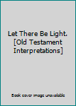 Hardcover Let There Be Light. [Old Testament Interpretations] Book