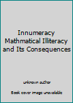 Unknown Binding Innumeracy Mathmatical Illiteracy and Its Consequences Book