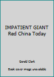 Hardcover IMPATIENT GIANT Red China Today Book