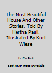 Hardcover The Most Beautiful House And Other Stories, Told By Hertha Pauli, Illustrated By Kurt Wiese Book