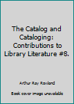 Hardcover The Catalog and Cataloging: Contributions to Library Literature #8. Book