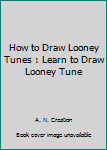 Paperback How to Draw Looney Tunes : Learn to Draw Looney Tune Book