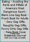 The Intricacies of Ass Eating - Avoiding the Perils and Pitfalls of America's Most Dangerous Sport : Blank Line Gag Book - Prank Book for Adults - Sexy Gag Gifts, Naughty Gag Gifts, Funny Dirty Gag Gi