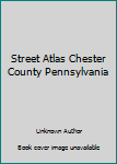 Street Atlas Chester County Pennsylvania