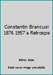 Hardcover Constantin Brancusi 1876 1957 a Retrospe Book