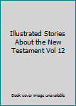 Unknown Binding Illustrated Stories About the New Testament Vol 12 Book