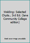 Welding: Selected Chpts., 3rd Ed. (lane Community College edition)