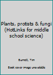 Plants, protists & fungi (HotLinks for middle school science)