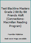 Paperback Test Blackline Masters Grade 2 Bit By Bit Friends Aloft (Connections: Macmillan Reading Program) Book