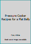 Paperback Pressure Cooker Recipes for a Flat Belly Book