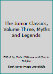 Hardcover The Junior Classics, Volume Three, Myths and Legends Book