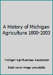 Unknown Binding A History of Michigan Agriculture 1800-2003 Book