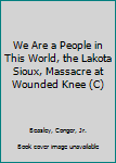 Hardcover We Are a People in This World, the Lakota Sioux, Massacre at Wounded Knee (C) Book