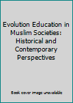 Hardcover Evolution Education in Muslim Societies: Historical and Contemporary Perspectives Book