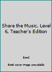 Spiral-bound Share the Music, Level 6, Teacher's Edition Book