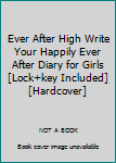 Unknown Binding Ever After High Write Your Happily Ever After Diary for Girls [Lock+key Included] [Hardcover] Book