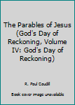 Paperback The Parables of Jesus (God's Day of Reckoning, Volume IV: God's Day of Reckoning) Book