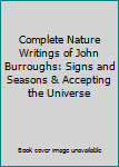 Complete Nature Writings of John Burroughs: Signs and Seasons & Accepting the Universe