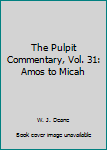 Unknown Binding The Pulpit Commentary, Vol. 31: Amos to Micah Book