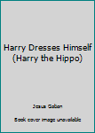 Library Binding Harry Dresses Himself (Harry the Hippo) Book