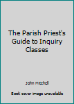 Hardcover The Parish Priest's Guide to Inquiry Classes Book