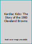 Kardiac Kids: The Story of the 1980 Cleveland Browns