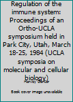 Paperback Regulation of the immune system: Proceedings of an Ortho-UCLA symposium held in Park City, Utah, March 18-25, 1984 (UCLA symposia on molecular and cellular biology) Book