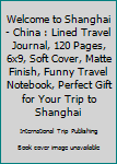 Paperback Welcome to Shanghai - China : Lined Travel Journal, 120 Pages, 6x9, Soft Cover, Matte Finish, Funny Travel Notebook, Perfect Gift for Your Trip to Shanghai Book