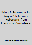 Mass Market Paperback Living & Serving in the Way of St. Francis: Reflections from Franciscan Volunteers Book