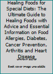 Healing Foods for Special Diets: The Ultimate Guide to Healing Foods with Advice and Essential Information on Food Allergies, Diabetes, Cancer Prevention, Arthritis and Heart Disease