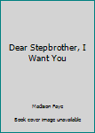 Dear Stepbrother, I Want You