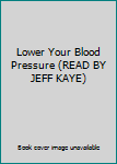 Audio Cassette Lower Your Blood Pressure (READ BY JEFF KAYE) Book