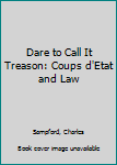 Hardcover Dare to Call It Treason: Coups d'Etat and Law Book