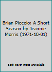 Hardcover Brian Piccolo: A Short Season by Jeannie Morris (1971-10-01) Book