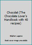 Unknown Binding Chocolat (The Chocolate Lover's Handbook with 40 recipes) Book