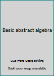 Unknown Binding Basic abstract algebra Book