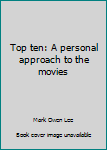 Unknown Binding Top ten: A personal approach to the movies Book