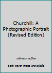 Unknown Binding Churchill: A Photographic Portrait (Revised Edition) Book