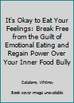 Paperback It's Okay to Eat Your Feelings: Break Free from the Guilt of Emotional Eating and Regain Power Over Your Inner Food Bully Book